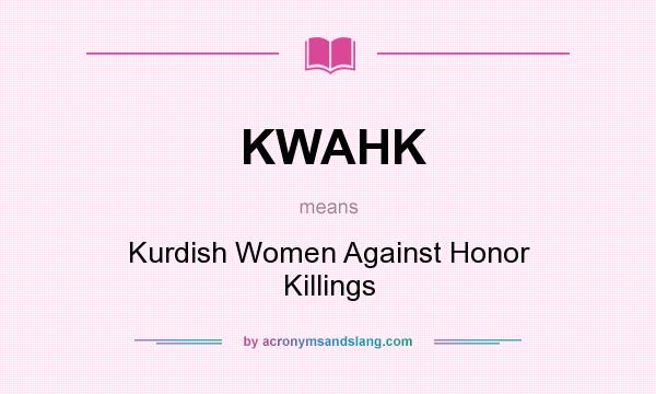 What does KWAHK mean? It stands for Kurdish Women Against Honor Killings