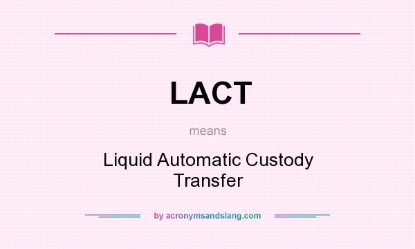 What does LACT mean? It stands for Liquid Automatic Custody Transfer