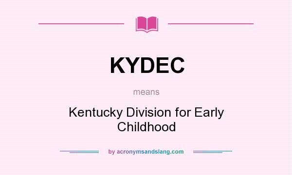 What does KYDEC mean? It stands for Kentucky Division for Early Childhood