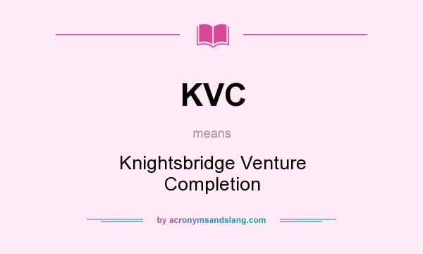 What does KVC mean? It stands for Knightsbridge Venture Completion