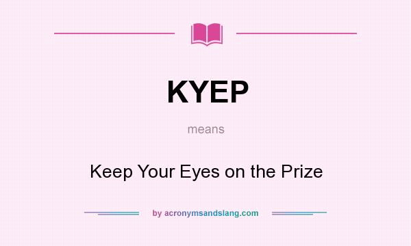 What does KYEP mean? It stands for Keep Your Eyes on the Prize