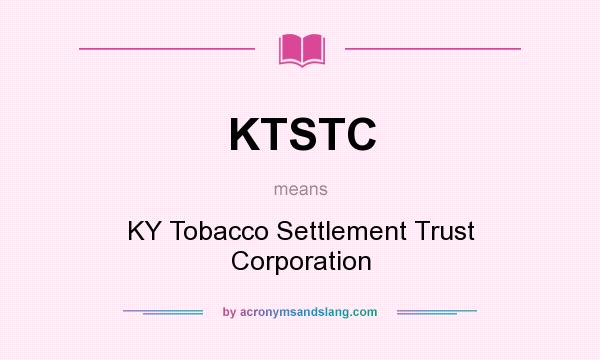 What does KTSTC mean? It stands for KY Tobacco Settlement Trust Corporation