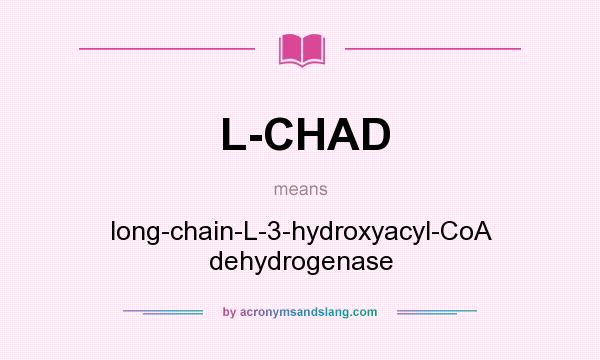 What does L-CHAD mean? It stands for long-chain-L-3-hydroxyacyl-CoA dehydrogenase