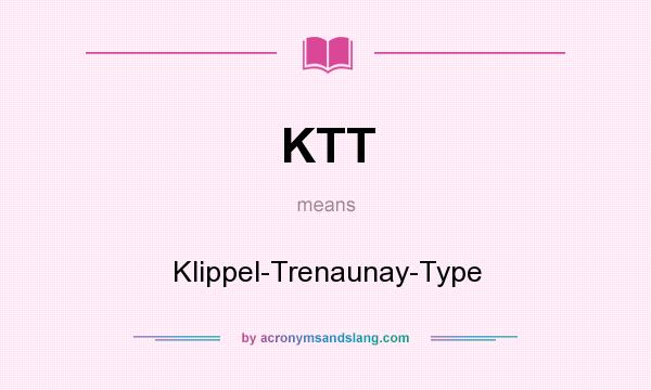 What does KTT mean? It stands for Klippel-Trenaunay-Type