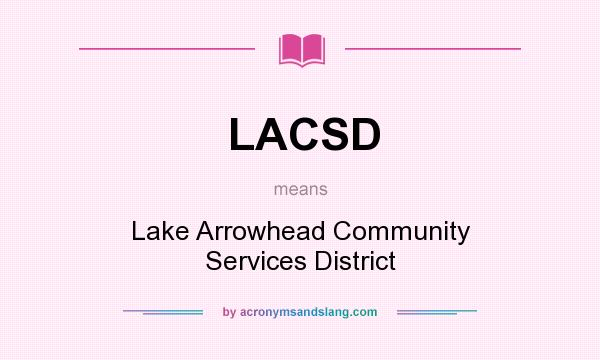 What does LACSD mean? It stands for Lake Arrowhead Community Services District