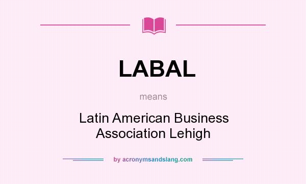 What does LABAL mean? It stands for Latin American Business Association Lehigh