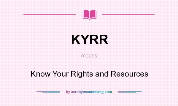 What does KYRR mean? It stands for Know Your Rights and Resources