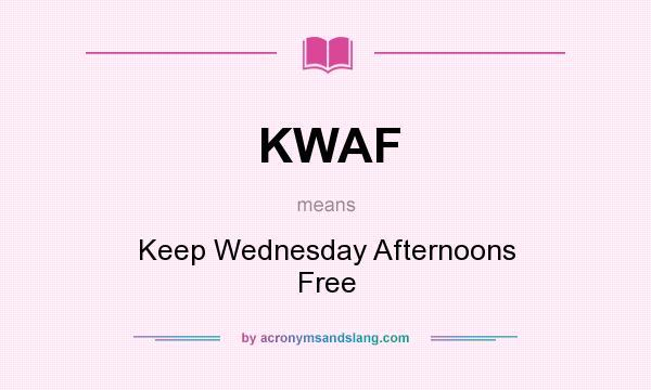 What does KWAF mean? It stands for Keep Wednesday Afternoons Free