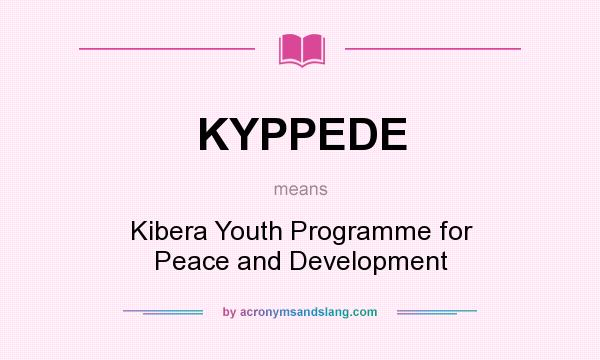 What does KYPPEDE mean? It stands for Kibera Youth Programme for Peace and Development