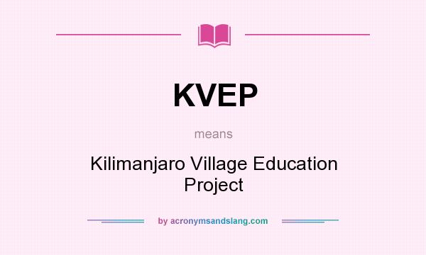 What does KVEP mean? It stands for Kilimanjaro Village Education Project