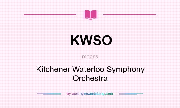 What does KWSO mean? It stands for Kitchener Waterloo Symphony Orchestra