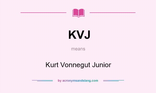 What does KVJ mean? It stands for Kurt Vonnegut Junior