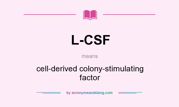 What does L-CSF mean? It stands for cell-derived colony-stimulating factor