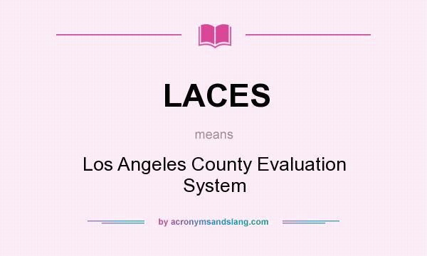 What does LACES mean? It stands for Los Angeles County Evaluation System