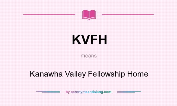 What does KVFH mean? It stands for Kanawha Valley Fellowship Home