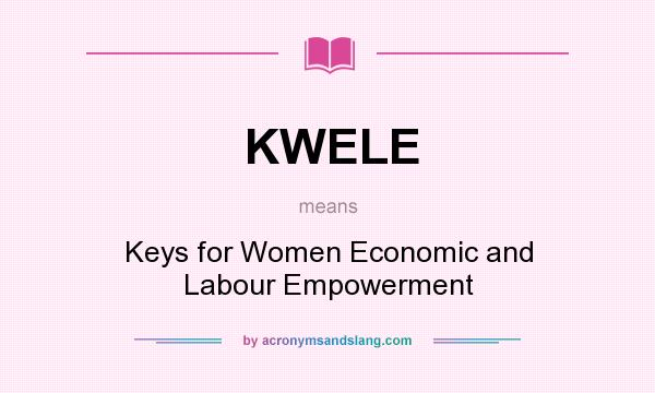 What does KWELE mean? It stands for Keys for Women Economic and Labour Empowerment