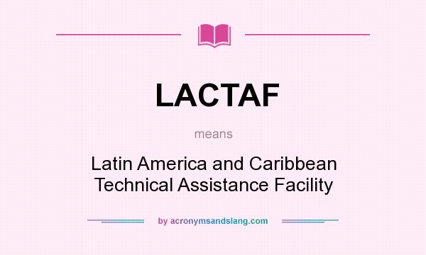What does LACTAF mean? It stands for Latin America and Caribbean Technical Assistance Facility