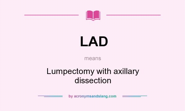 What does LAD mean? It stands for Lumpectomy with axillary dissection