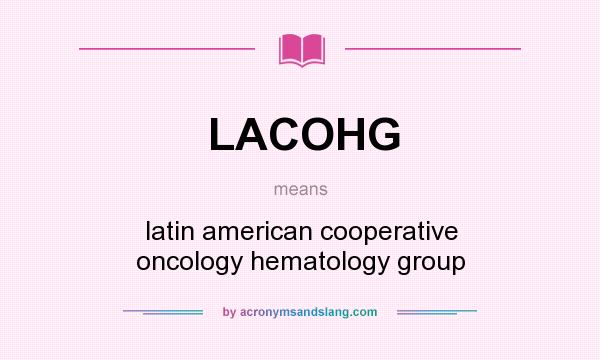 What does LACOHG mean? It stands for latin american cooperative oncology hematology group