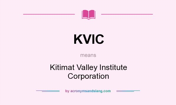 What does KVIC mean? It stands for Kitimat Valley Institute Corporation