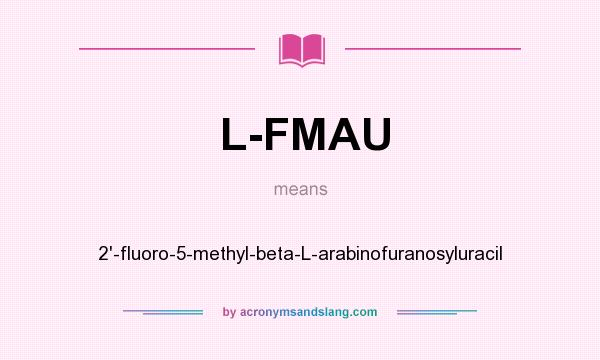 What does L-FMAU mean? It stands for 2`-fluoro-5-methyl-beta-L-arabinofuranosyluracil