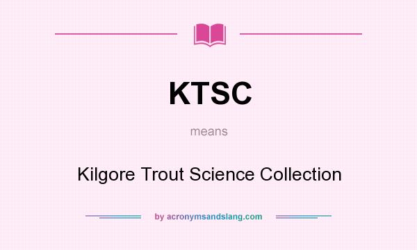 What does KTSC mean? It stands for Kilgore Trout Science Collection