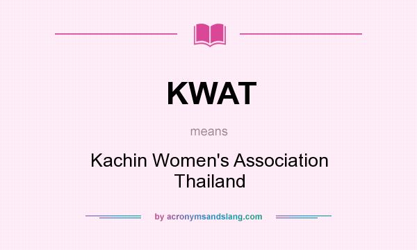 What does KWAT mean? It stands for Kachin Women`s Association Thailand