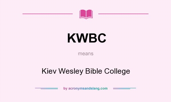 What does KWBC mean? It stands for Kiev Wesley Bible College