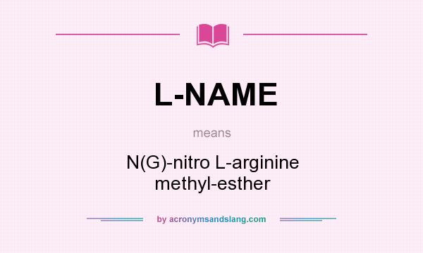 What does L-NAME mean? It stands for N(G)-nitro L-arginine methyl-esther