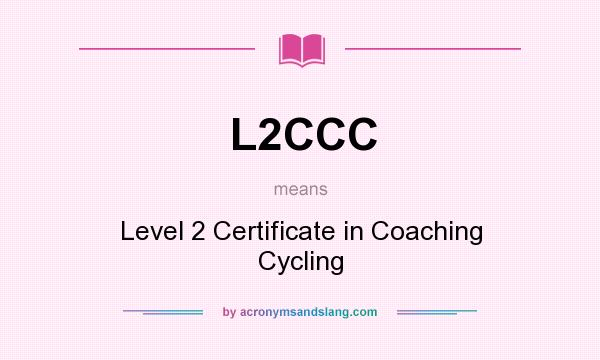 What does L2CCC mean? It stands for Level 2 Certificate in Coaching Cycling