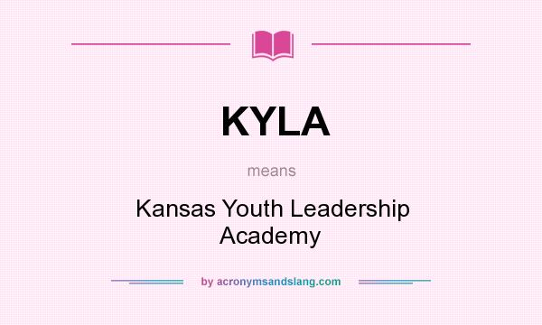 What does KYLA mean? It stands for Kansas Youth Leadership Academy