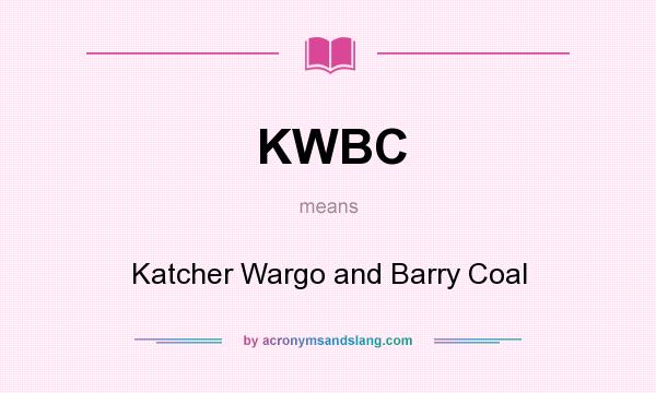What does KWBC mean? It stands for Katcher Wargo and Barry Coal