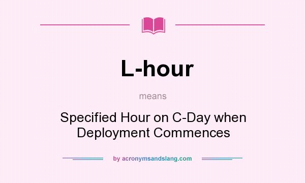 What does L-hour mean? It stands for Specified Hour on C-Day when Deployment Commences