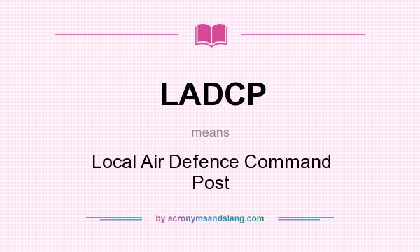 What does LADCP mean? It stands for Local Air Defence Command Post