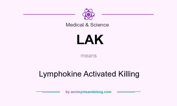 What does LAK mean? It stands for Lymphokine Activated Killing