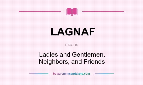 What does LAGNAF mean? It stands for Ladies and Gentlemen, Neighbors, and Friends