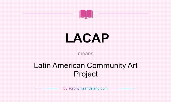 What does LACAP mean? It stands for Latin American Community Art Project