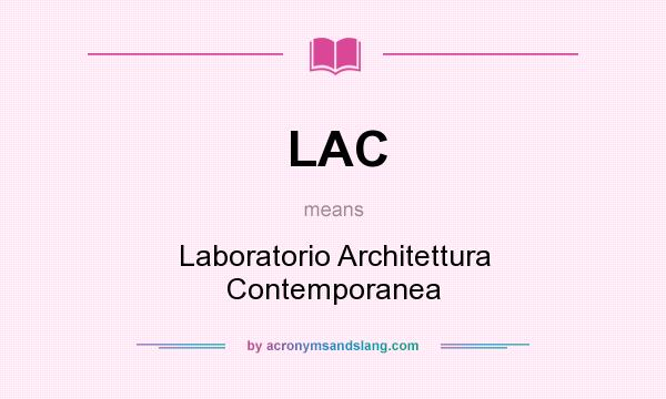 What does LAC mean? It stands for Laboratorio Architettura Contemporanea