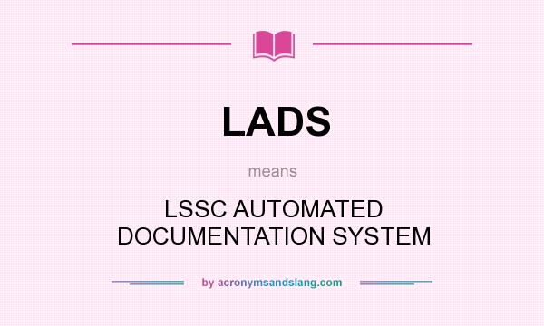What does LADS mean? It stands for LSSC AUTOMATED DOCUMENTATION SYSTEM