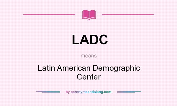 What does LADC mean? It stands for Latin American Demographic Center