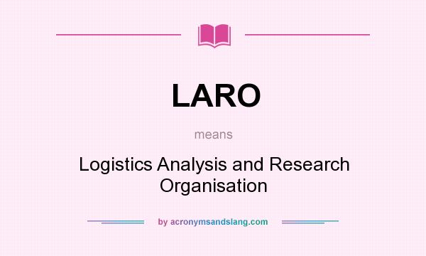 What does LARO mean? It stands for Logistics Analysis and Research Organisation