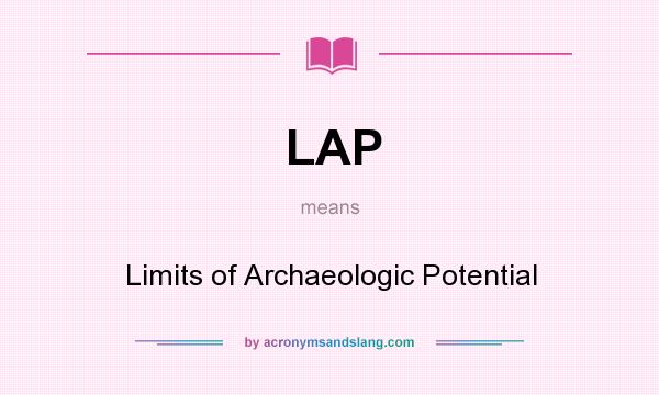 What does LAP mean? It stands for Limits of Archaeologic Potential