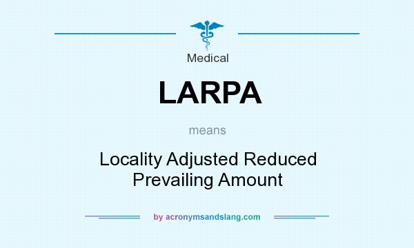 What does LARPA mean? It stands for Locality Adjusted Reduced Prevailing Amount