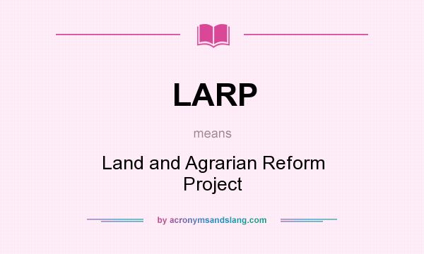 What does LARP mean? It stands for Land and Agrarian Reform Project