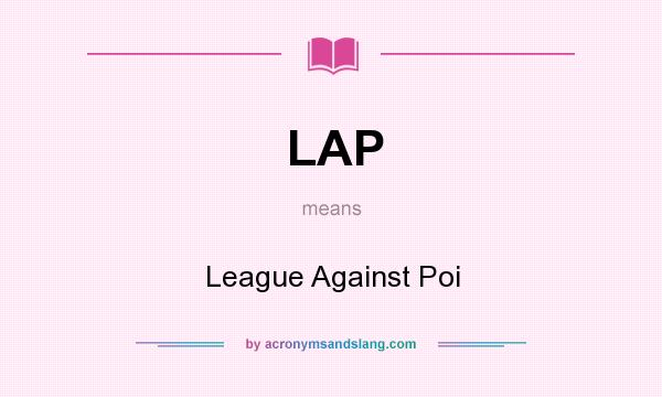 What does LAP mean? It stands for League Against Poi