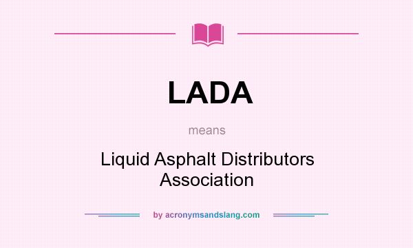 What does LADA mean? It stands for Liquid Asphalt Distributors Association