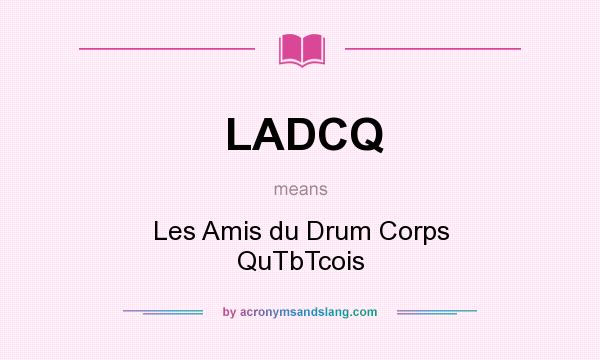 What does LADCQ mean? It stands for Les Amis du Drum Corps QuTbTcois
