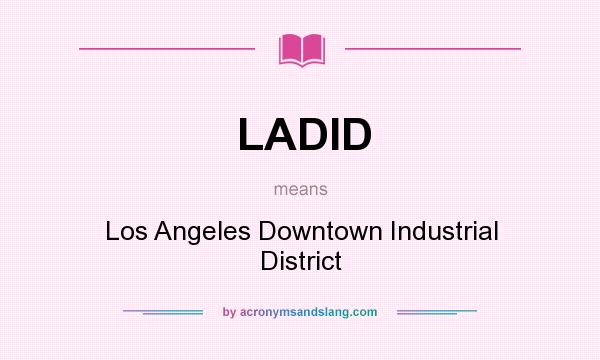 What does LADID mean? It stands for Los Angeles Downtown Industrial District