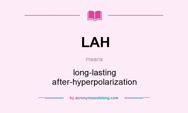 What does LAH mean? It stands for long-lasting after-hyperpolarization