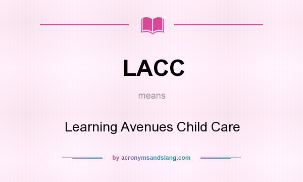 What does LACC mean? It stands for Learning Avenues Child Care